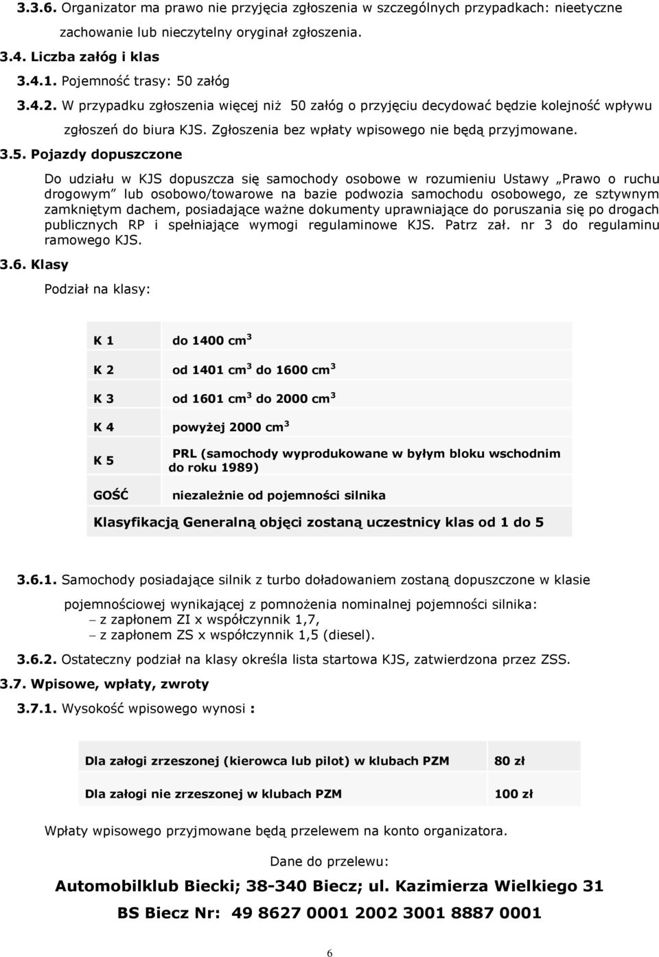 Klasy Do udziału w KJS dopuszcza się samochody osobowe w rozumieniu Ustawy Prawo o ruchu drogowym lub osobowo/towarowe na bazie podwozia samochodu osobowego, ze sztywnym zamkniętym dachem,