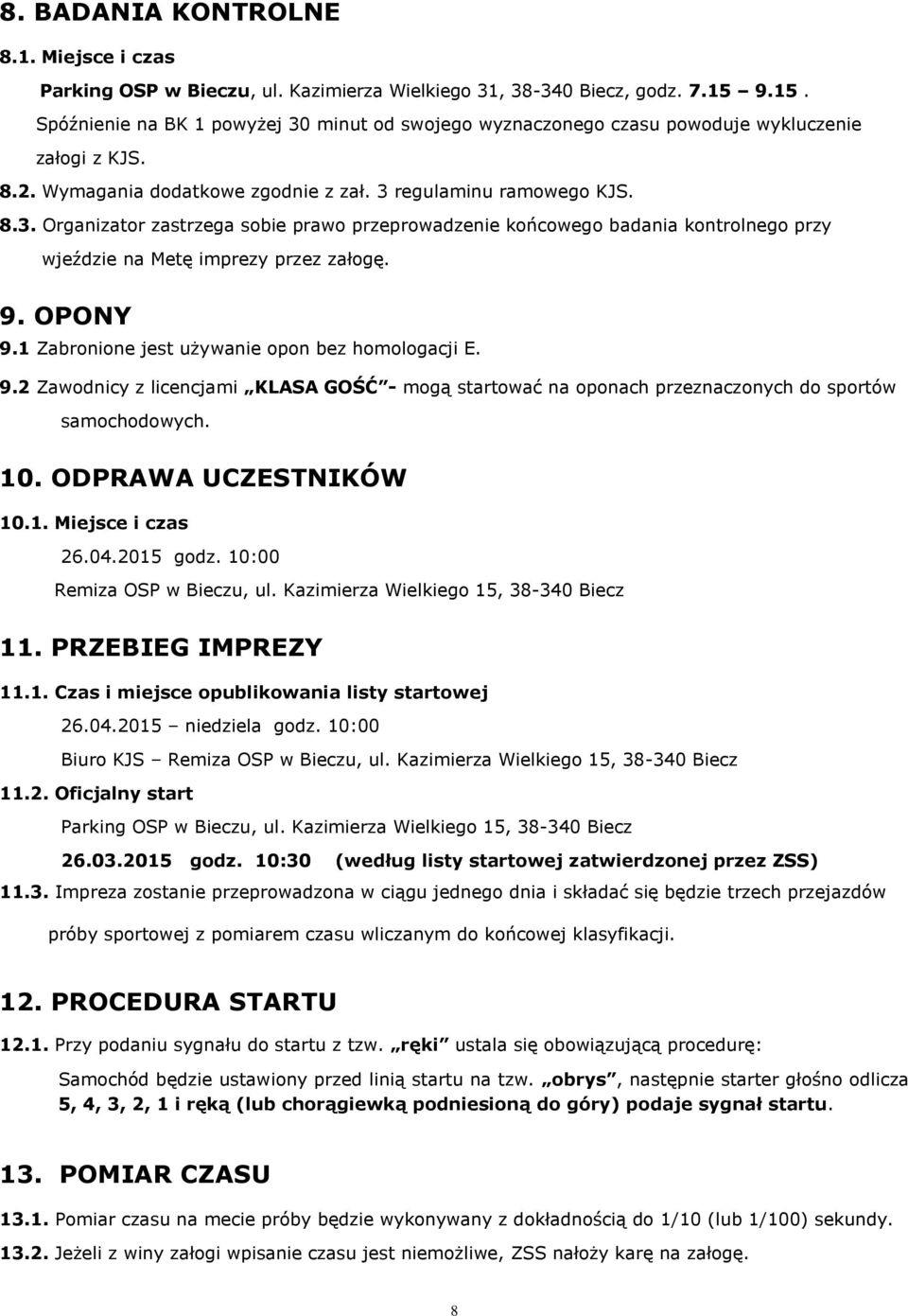 9. OPONY 9.1 Zabronione jest używanie opon bez homologacji E. 9.2 Zawodnicy z licencjami KLASA GOŚĆ - mogą startować na oponach przeznaczonych do sportów samochodowych. 10. ODPRAWA UCZESTNIKÓW 10.1. Miejsce i czas 26.