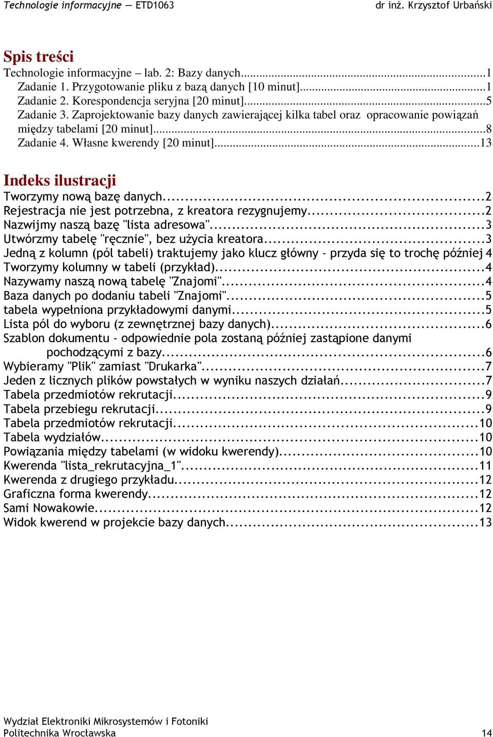 ..2 Rejestracja nie jest potrzebna, z kreatora rezygnujemy...2 Nazwijmy naszą bazę "lista adresowa"...3 Utwórzmy tabelę "ręcznie", bez uŝycia kreatora.