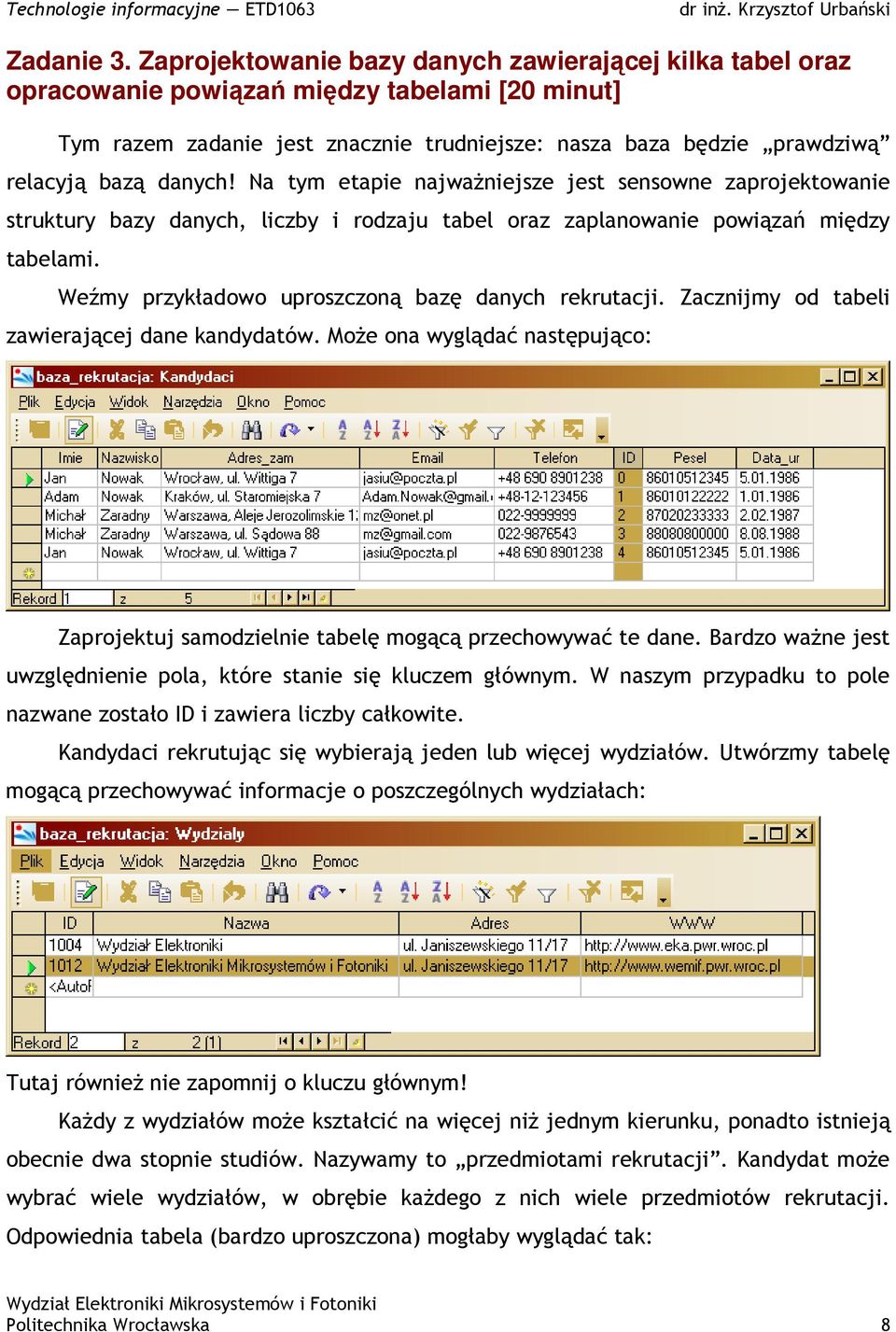 Na tym etapie najwaŝniejsze jest sensowne zaprojektowanie struktury bazy danych, liczby i rodzaju tabel oraz zaplanowanie powiązań między tabelami.