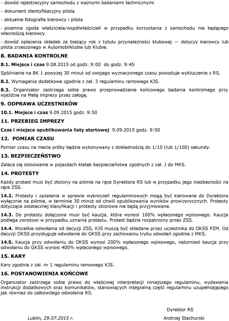 BADANIA KONTROLNE 8.1. Miejsce i czas 9.08.2015 od godz. 9:00 do godz. 9:45 Spóźnienie na BK 1 powyżej 30 minut od swojego wyznaczonego czasu powoduje wykluczenie z RS. 8.2. Wymagania dodatkowe zgodnie z zał.