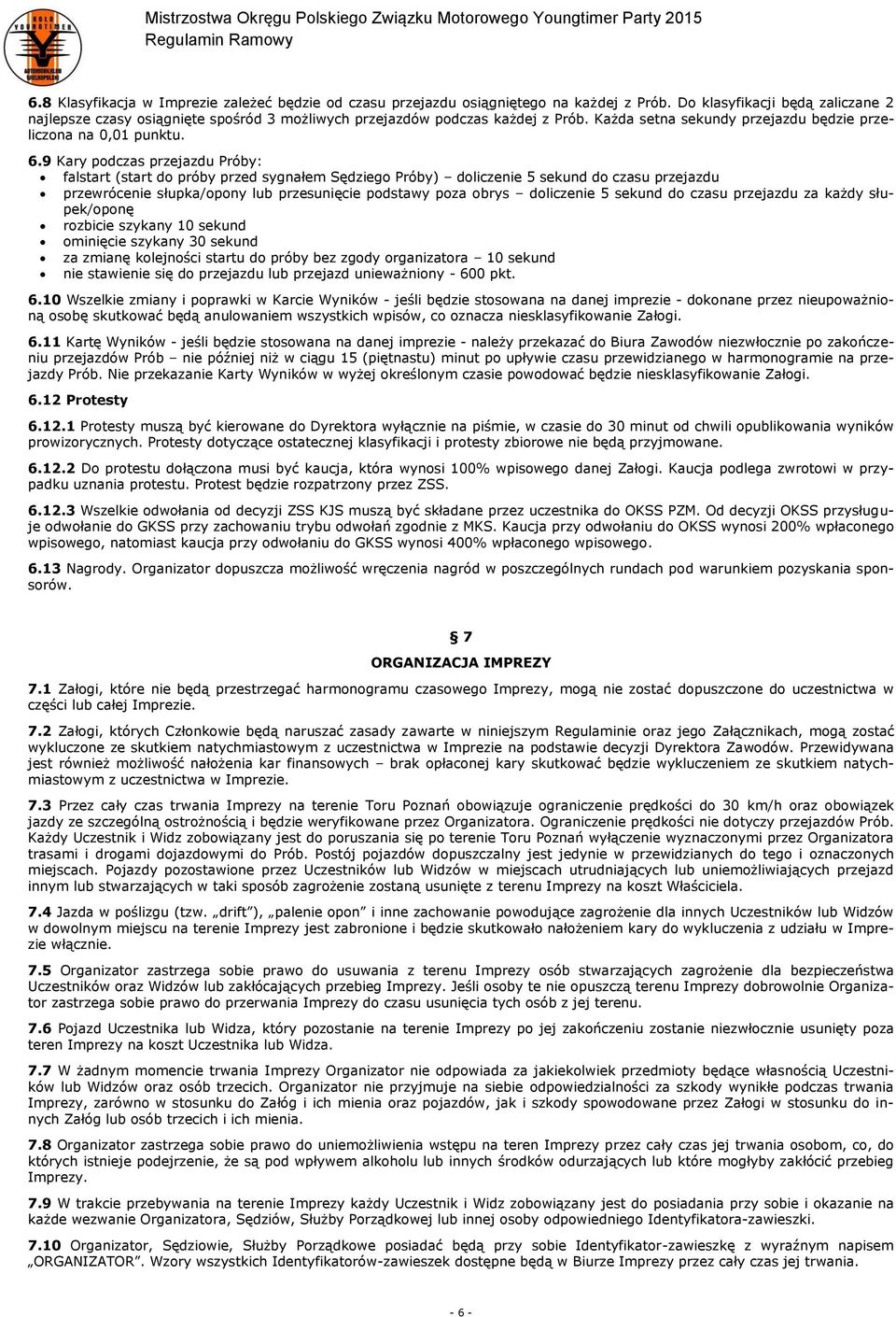 9 Kary podczas przejazdu Próby: falstart (start do próby przed sygnałem Sędziego Próby) doliczenie 5 sekund do czasu przejazdu przewrócenie słupka/opony lub przesunięcie podstawy poza obrys