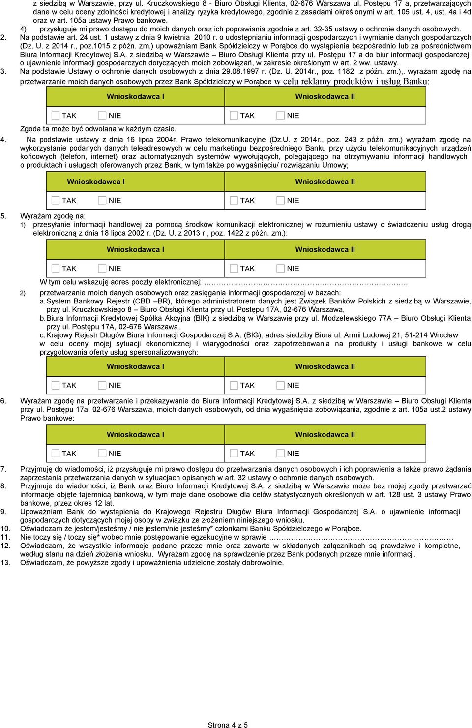 105a ustawy Prawo bankowe. 4) przysługuje mi prawo dostępu do moich danych oraz ich poprawiania zgodnie z art. 32-35 ustawy o ochronie danych osobowych. 2. Na podstawie art. 24 ust.