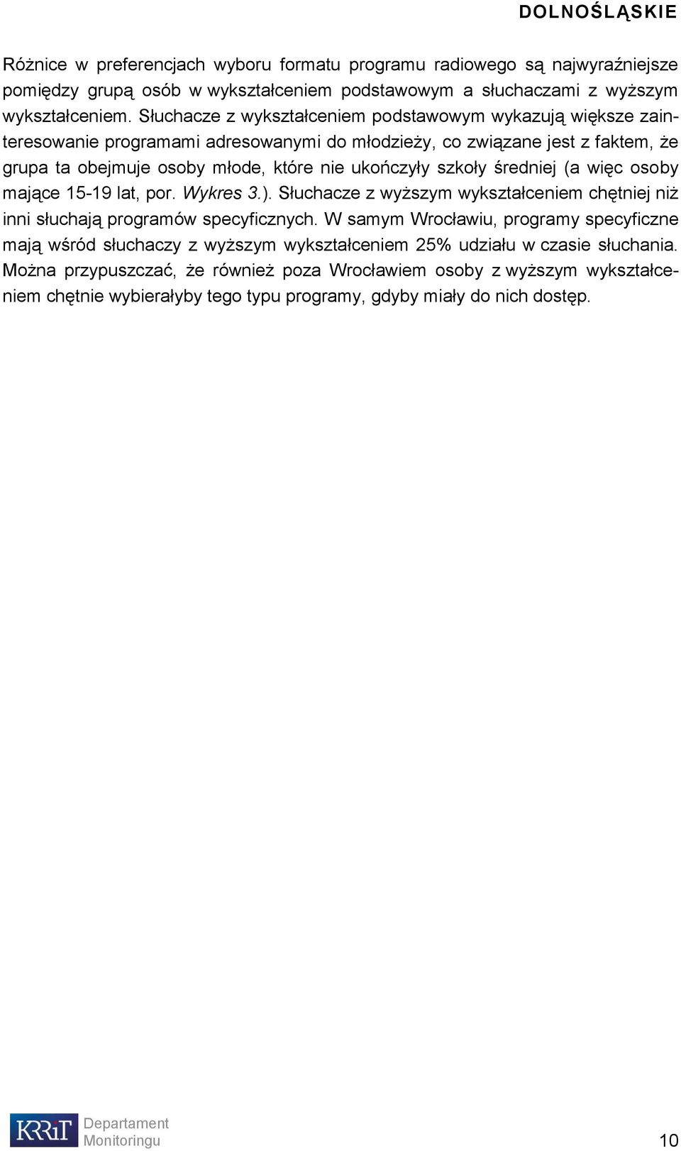 szkoły średniej (a więc osoby mające 15-19 lat, por. Wykres 3.). Słuchacze z wyższym wykształceniem chętniej niż inni słuchają programów specyficznych.