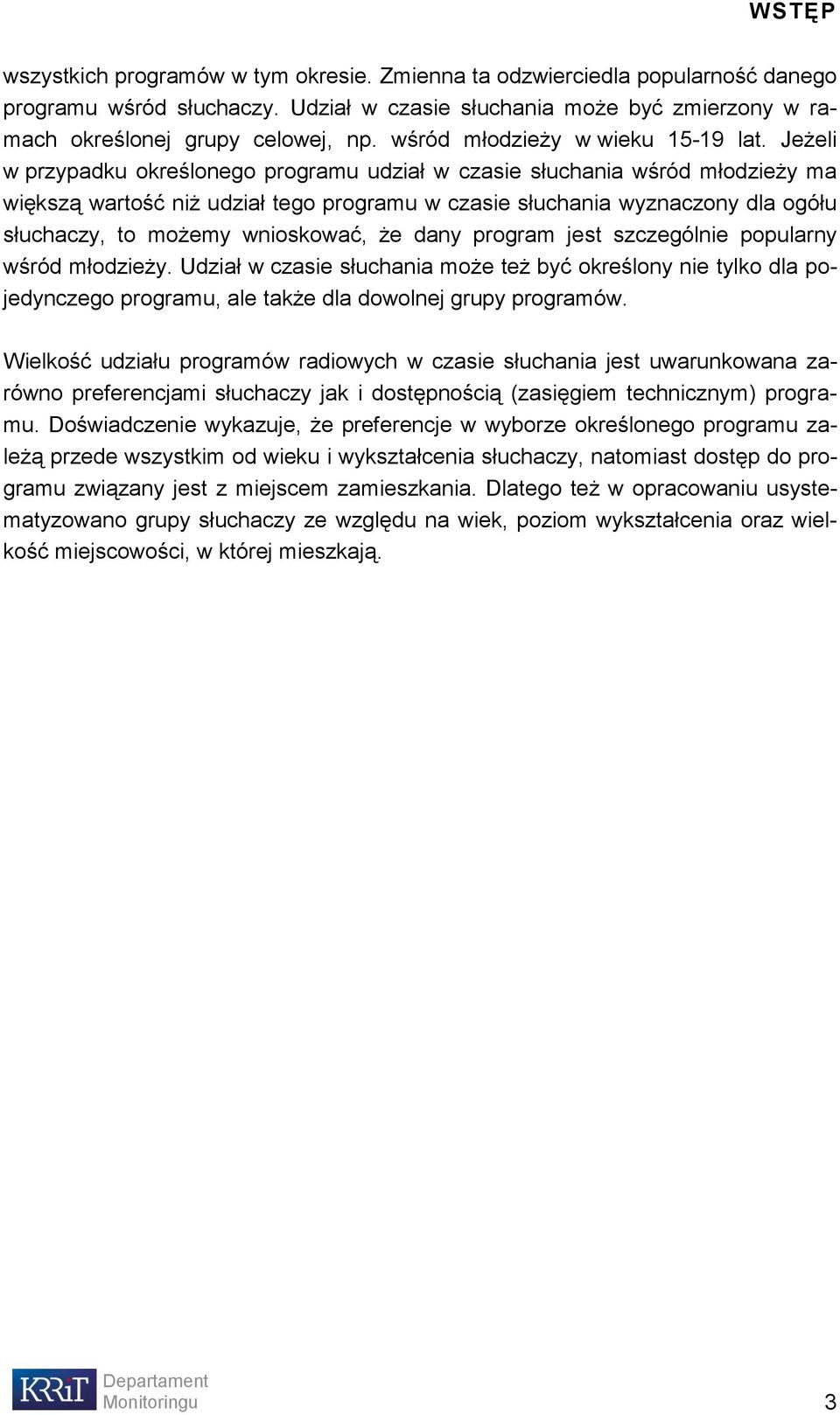 Jeżeli w przypadku określonego programu wśród młodzieży ma większą wartość niż udział tego programu w czasie słuchania wyznaczony dla ogółu słuchaczy, to możemy wnioskować, że dany program jest