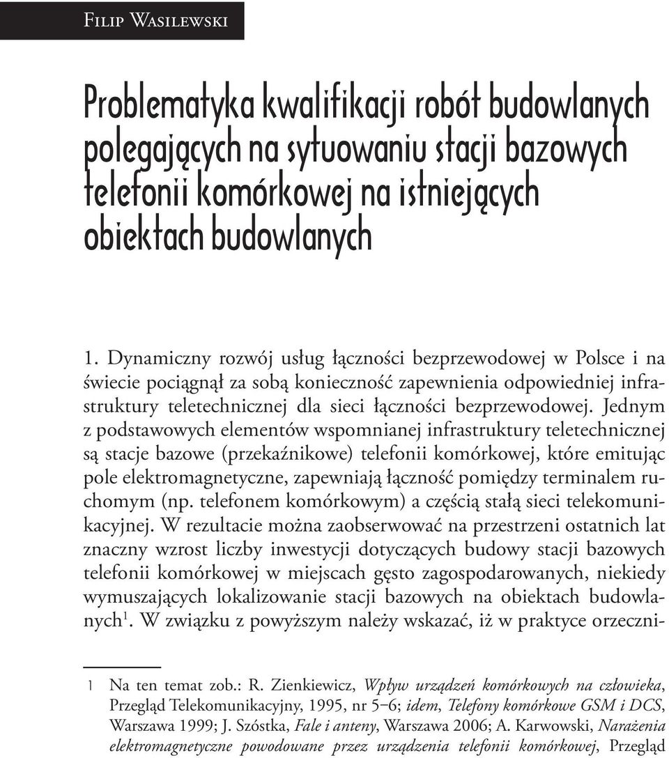 Jednym z podstawowych elementów wspomnianej infrastruktury teletechnicznej są stacje bazowe (przekaźnikowe) telefonii komórkowej, które emitując pole elektromagnetyczne, zapewniają łączność pomiędzy