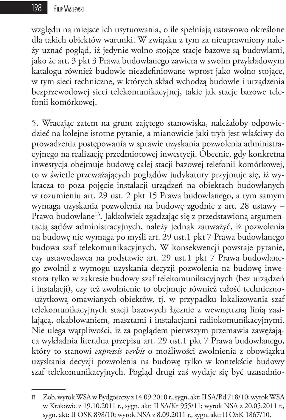 3 pkt 3 Prawa budowlanego zawiera w swoim przykładowym katalogu również budowle niezdefiniowane wprost jako wolno stojące, w tym sieci techniczne, w których skład wchodzą budowle i urządzenia