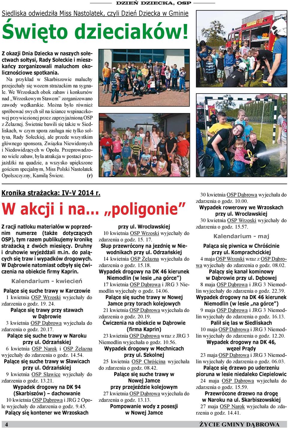 Na przykład w Skarbiszowie maluchy przejechały się wozem strażackim na sygnale. We Wrzoskach obok zabaw i konkursów nad Wrzoskowym Stawem zorganizowano zawody wędkarskie.