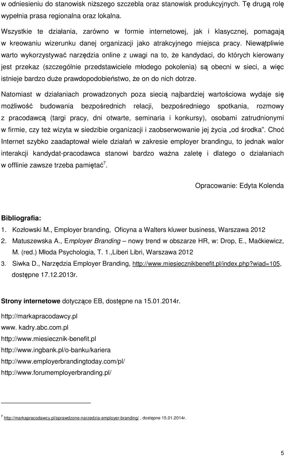 Niewątpliwie warto wykorzystywać narzędzia online z uwagi na to, że kandydaci, do których kierowany jest przekaz (szczególnie przedstawiciele młodego pokolenia) są obecni w sieci, a więc istnieje