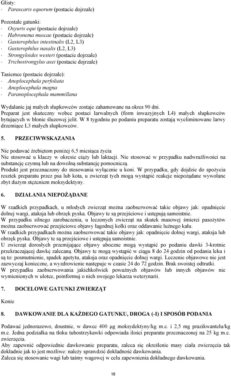 Wydalanie jaj małych słupkowców zostaje zahamowane na okres 90 dni. Preparat jest skuteczny wobec postaci larwalnych (form inwazyjnych L4) małych słupkowców bytujących w błonie śluzowej jelit.