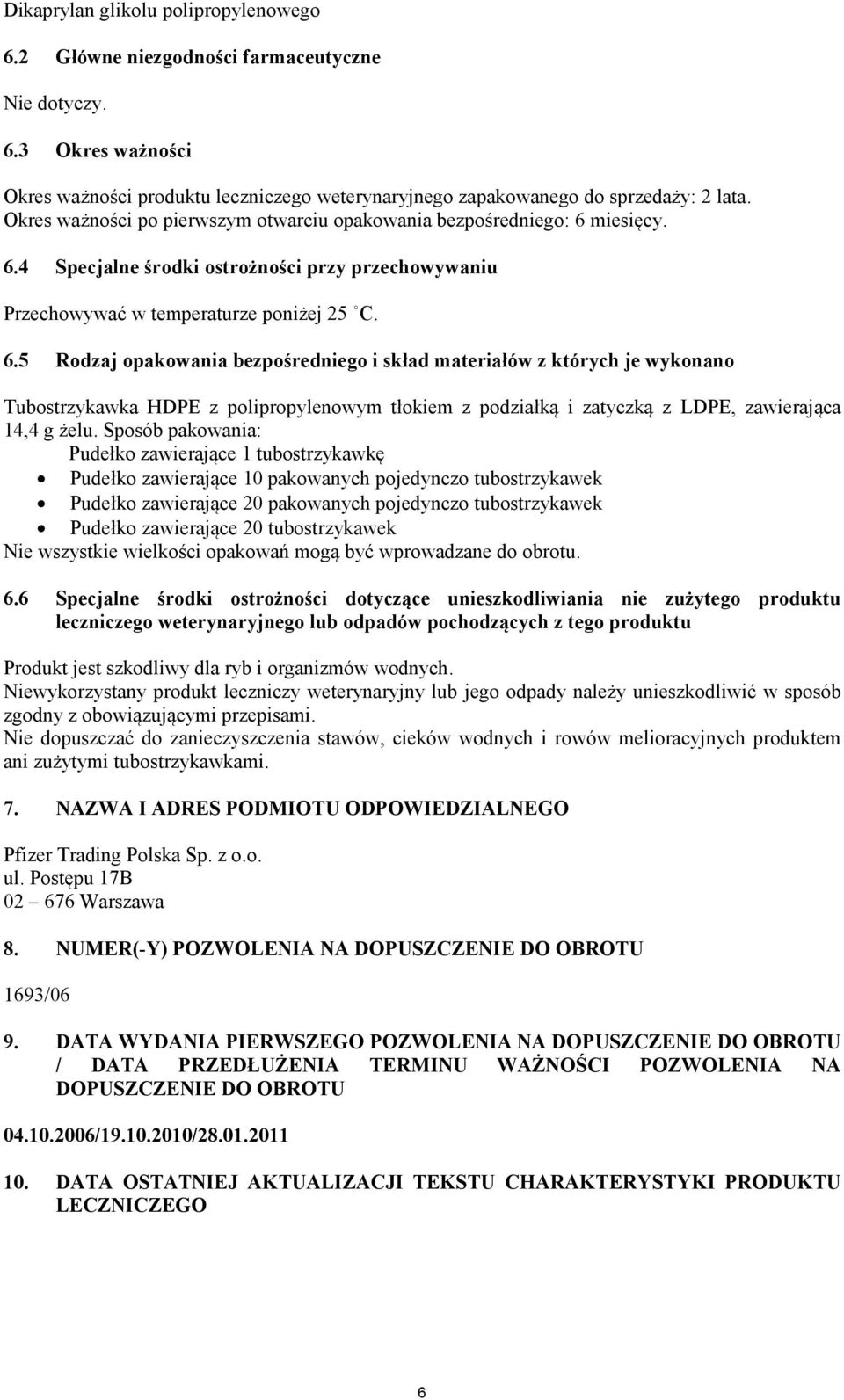 miesięcy. 6.4 Specjalne środki ostrożności przy przechowywaniu Przechowywać w temperaturze poniżej 25 C. 6.5 Rodzaj opakowania bezpośredniego i skład materiałów z których je wykonano Tubostrzykawka HDPE z polipropylenowym tłokiem z podziałką i zatyczką z LDPE, zawierająca 14,4 g żelu.