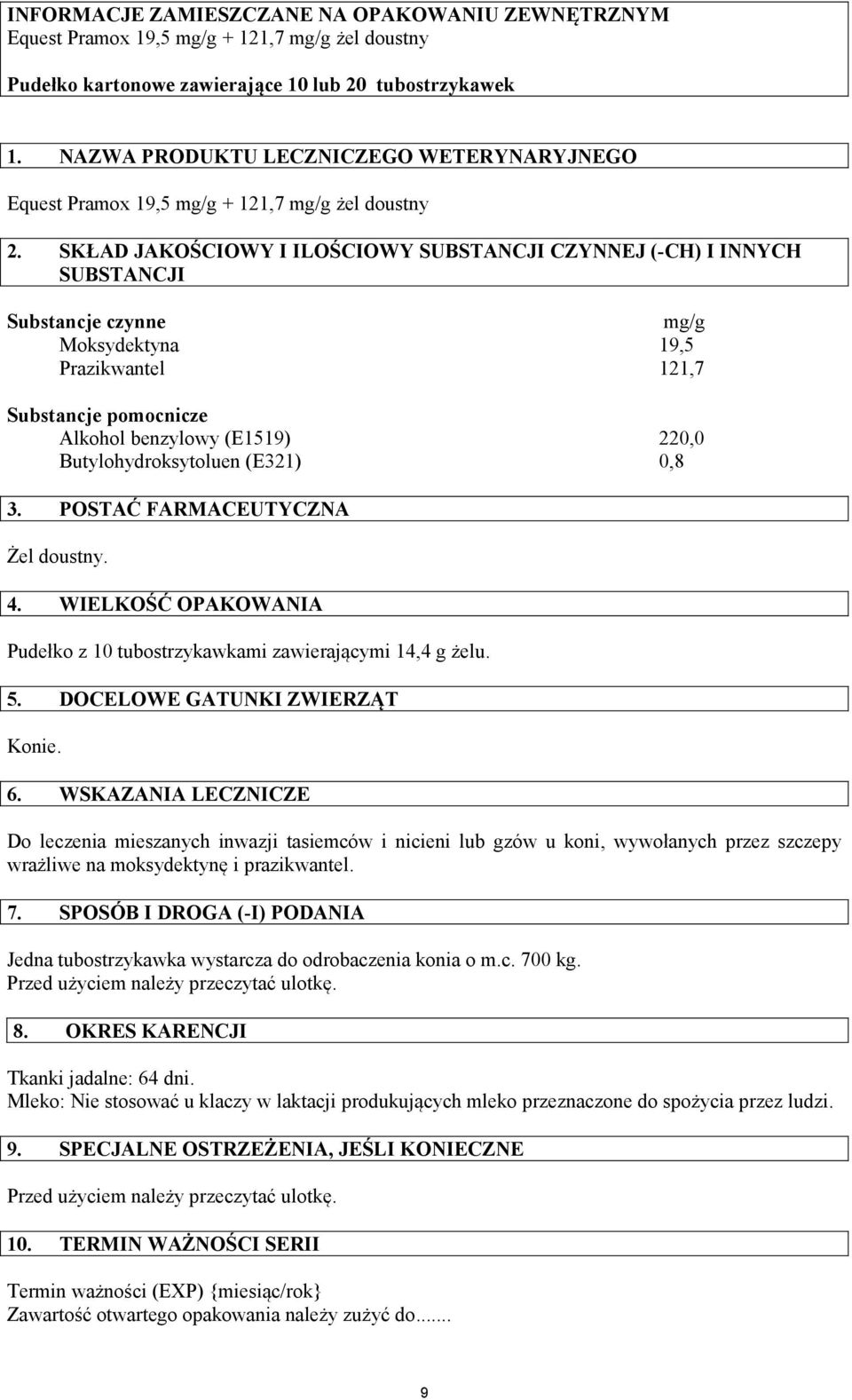 SKŁAD JAKOŚCIOWY I ILOŚCIOWY SUBSTANCJI CZYNNEJ (-CH) I INNYCH SUBSTANCJI Substancje czynne mg/g Moksydektyna 19,5 Prazikwantel 121,7 Substancje pomocnicze Alkohol benzylowy (E1519) 220,0