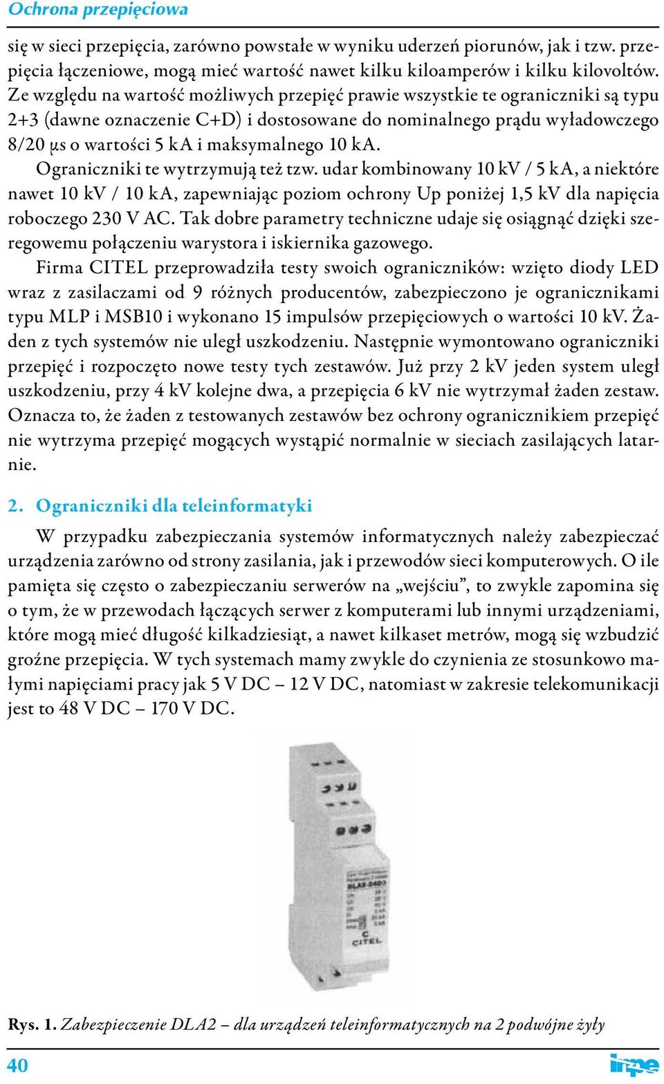 ka. Ograniczniki te wytrzymują też tzw. udar kombinowany 10 kv / 5 ka, a niektóre nawet 10 kv / 10 ka, zapewniając poziom ochrony Up poniżej 1,5 kv dla napięcia roboczego 230 V AC.