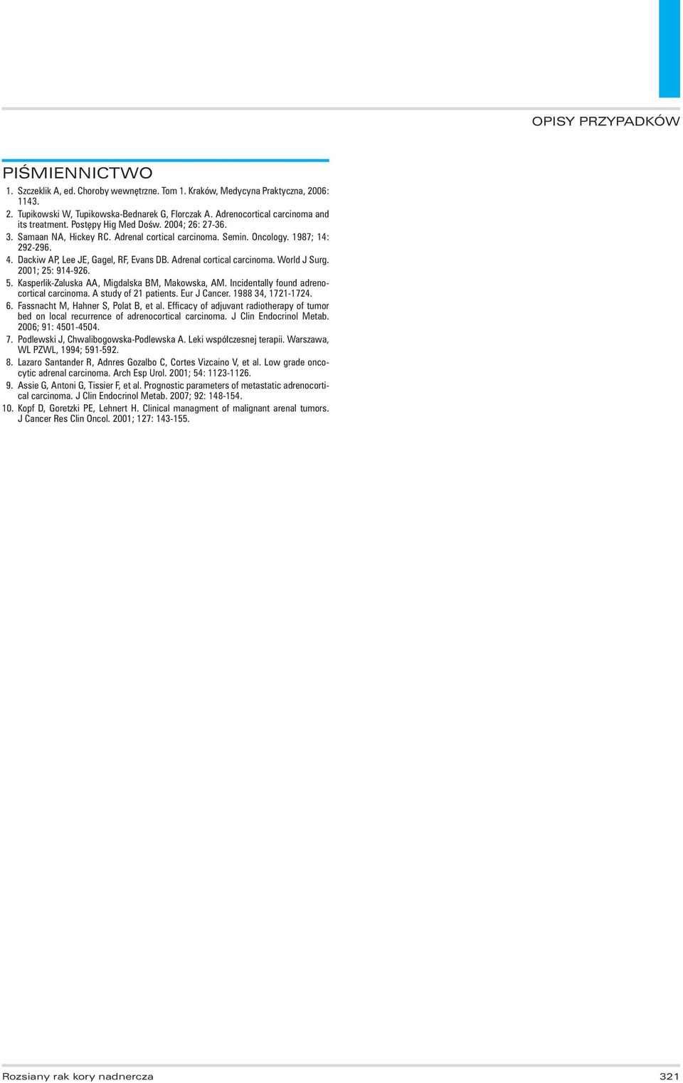 2001; 25: 914-926. 5. Kasperlik-Zaluska AA, Migdalska BM, Makowska, AM. Incidentally found adrenocortical carcinoma. A study of 21 patients. Eur J Cancer. 1988 34, 1721-1724. 6.