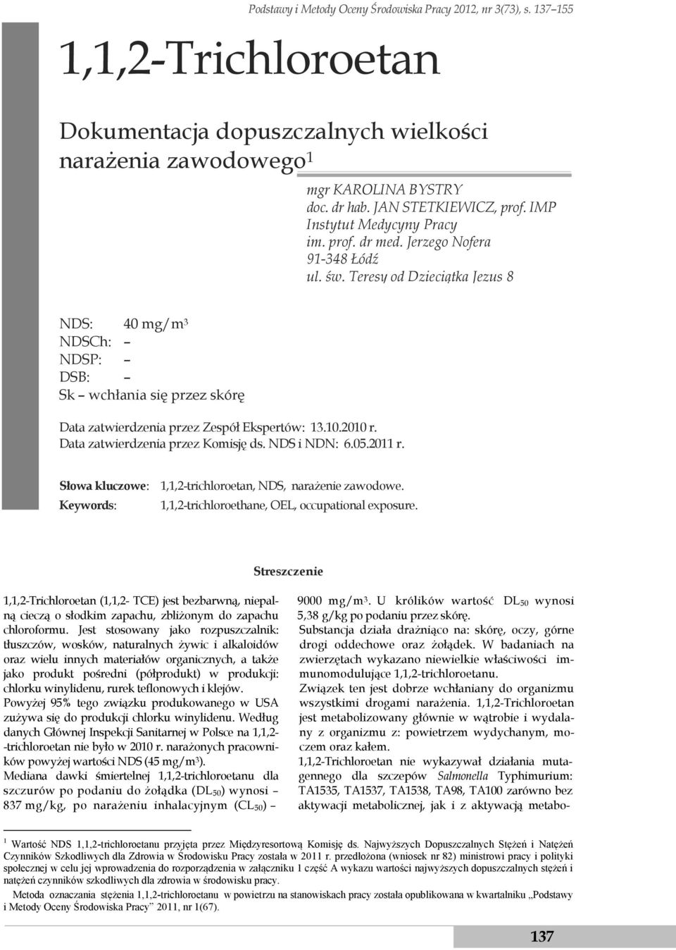 Teresy od Dzieciątka Jezus 8 NDS: 40 mg/m 3 NDSCh: NDSP: DSB: Sk wchłania się przez skórę Data zatwierdzenia przez Zespół Ekspertów: 13.10.2010 r. Data zatwierdzenia przez Komisję ds. NDS i NDN: 6.05.
