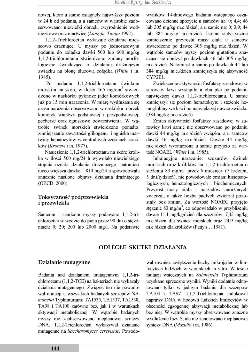 U myszy po jednorazowym podaniu do żołądka dawki 500 lub 600 mg/kg 1,1,2-trichloroetanu stwierdzono zmiany morfologiczne świadczące o działaniu drażniącym związku na błonę śluzową żołądka (White i in.