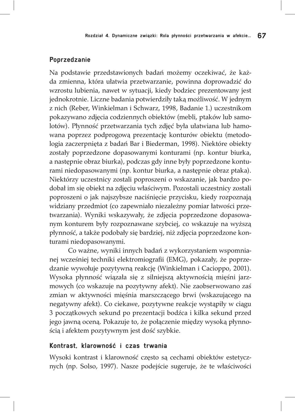 prezentowany jest jednokrotnie. Liczne badania potwierdziły taką możliwość. W jednym z nich (Reber, Winkielman i Schwarz, 1998, Badanie 1.