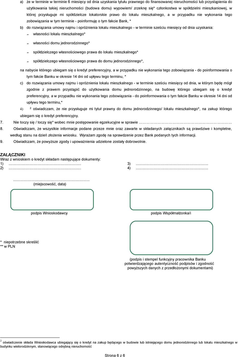 tym fakcie Bank, * b) do rozwiązania umowy najmu i opróżnienia lokalu mieszkalnego - w terminie sześciu miesięcy od dnia uzyskania: własności lokalu mieszkalnego* własności domu jednorodzinnego*