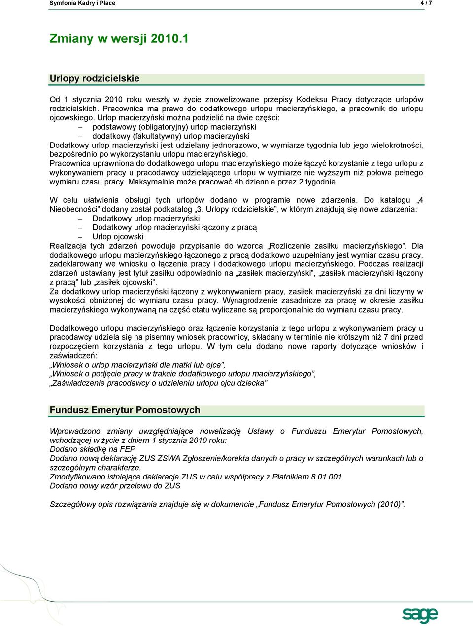 Urlop macierzyński można podzielić na dwie części: podstawowy (obligatoryjny) urlop macierzyński dodatkowy (fakultatywny) urlop macierzyński Dodatkowy urlop macierzyński jest udzielany jednorazowo, w