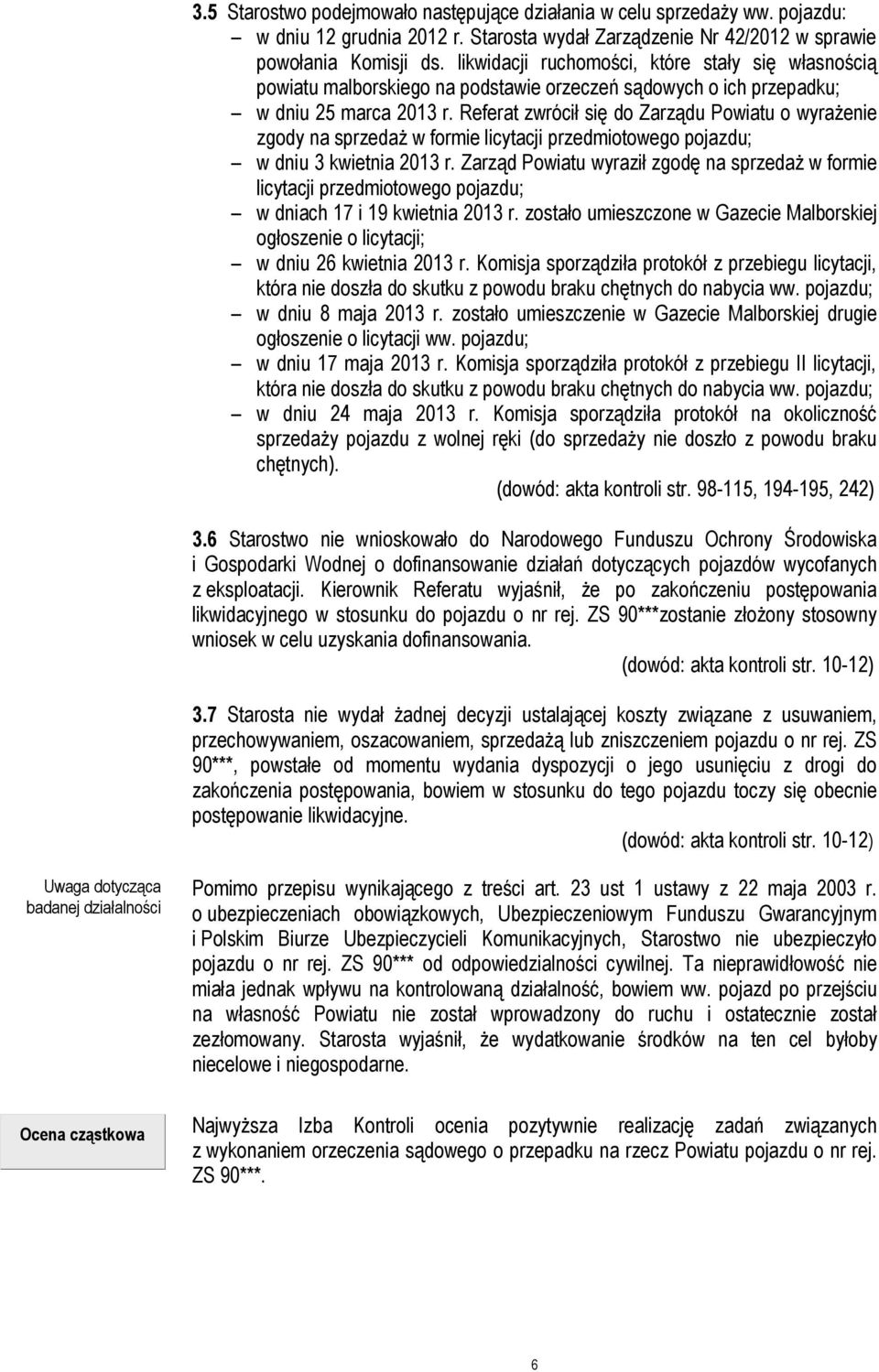 Referat zwrócił się do Zarządu Powiatu o wyrażenie zgody na sprzedaż w formie licytacji przedmiotowego pojazdu; w dniu 3 kwietnia 2013 r.