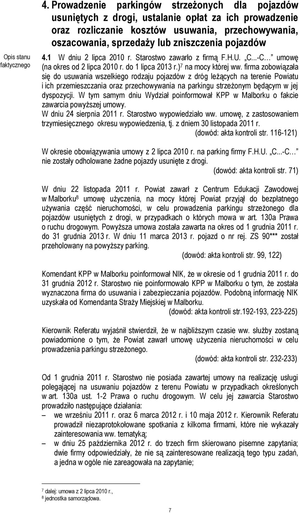 pojazdów 4.1 W dniu 2 lipca 2010 r. Starostwo zawarło z firmą F.H.U. C...-C umowę (na okres od 2 lipca 2010 r. do 1 lipca 2013 r.) 7 na mocy której ww.