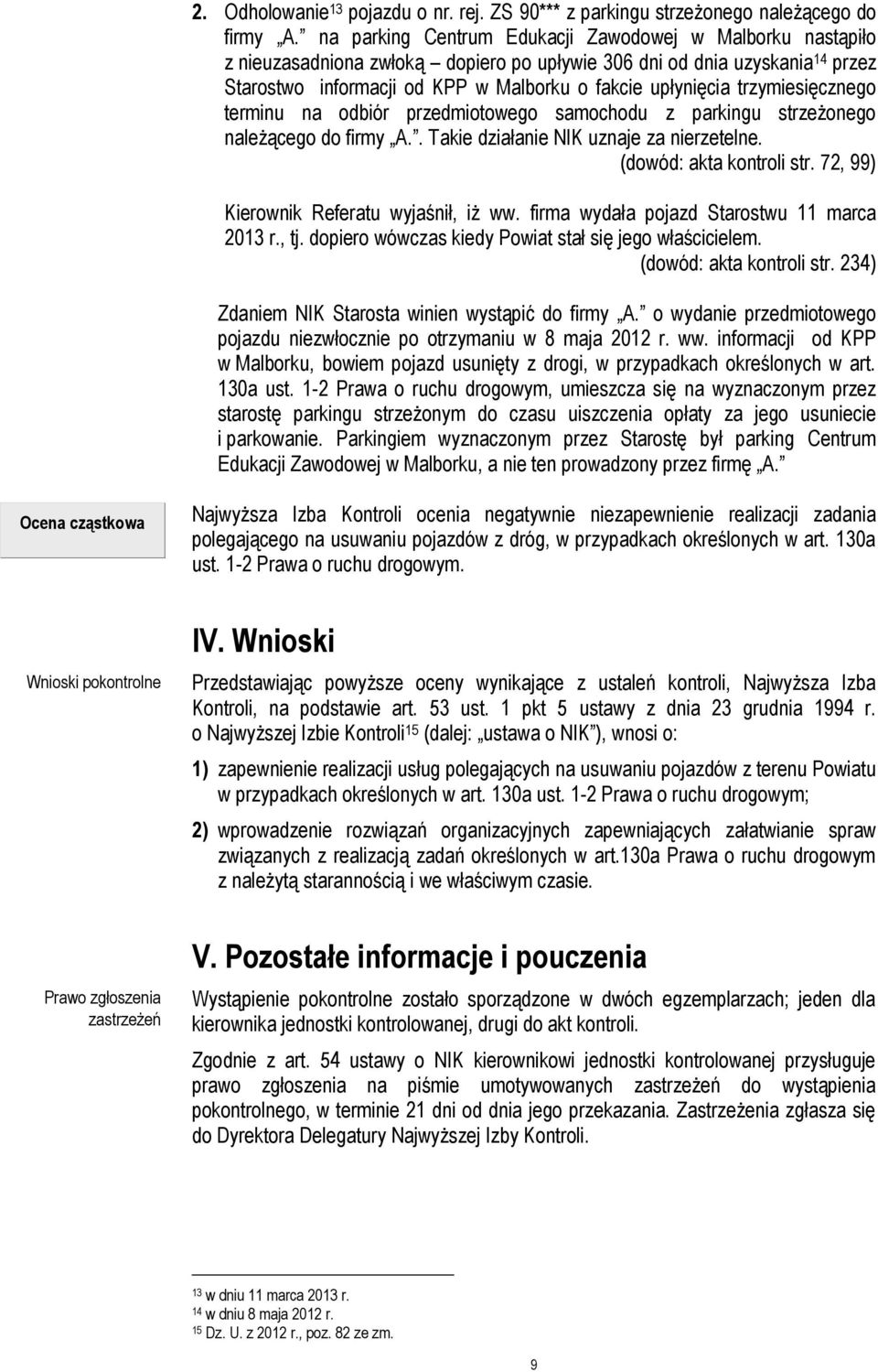 trzymiesięcznego terminu na odbiór przedmiotowego samochodu z parkingu strzeżonego należącego do firmy A.. Takie działanie NIK uznaje za nierzetelne. (dowód: akta kontroli str.