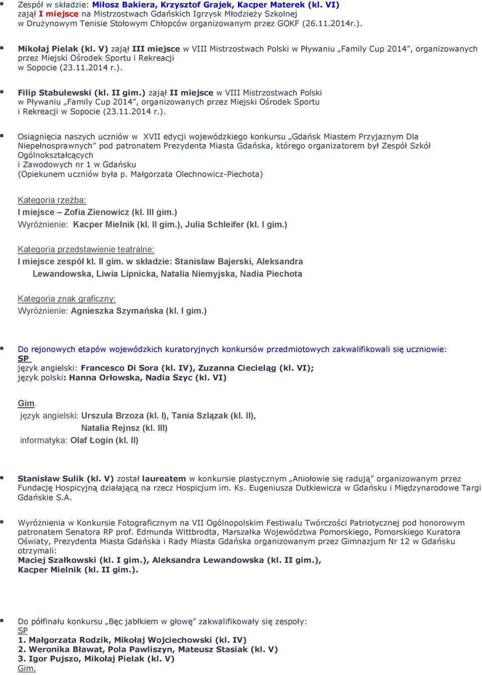V) zajął III miejsce w VIII Mistrzostwach Polski w Pływaniu Family Cup 2014, organizowanych przez Miejski Ośrodek Sportu i Rekreacji w Sopocie (23.11.2014 r.). Filip Stabulewski (kl. II gim.