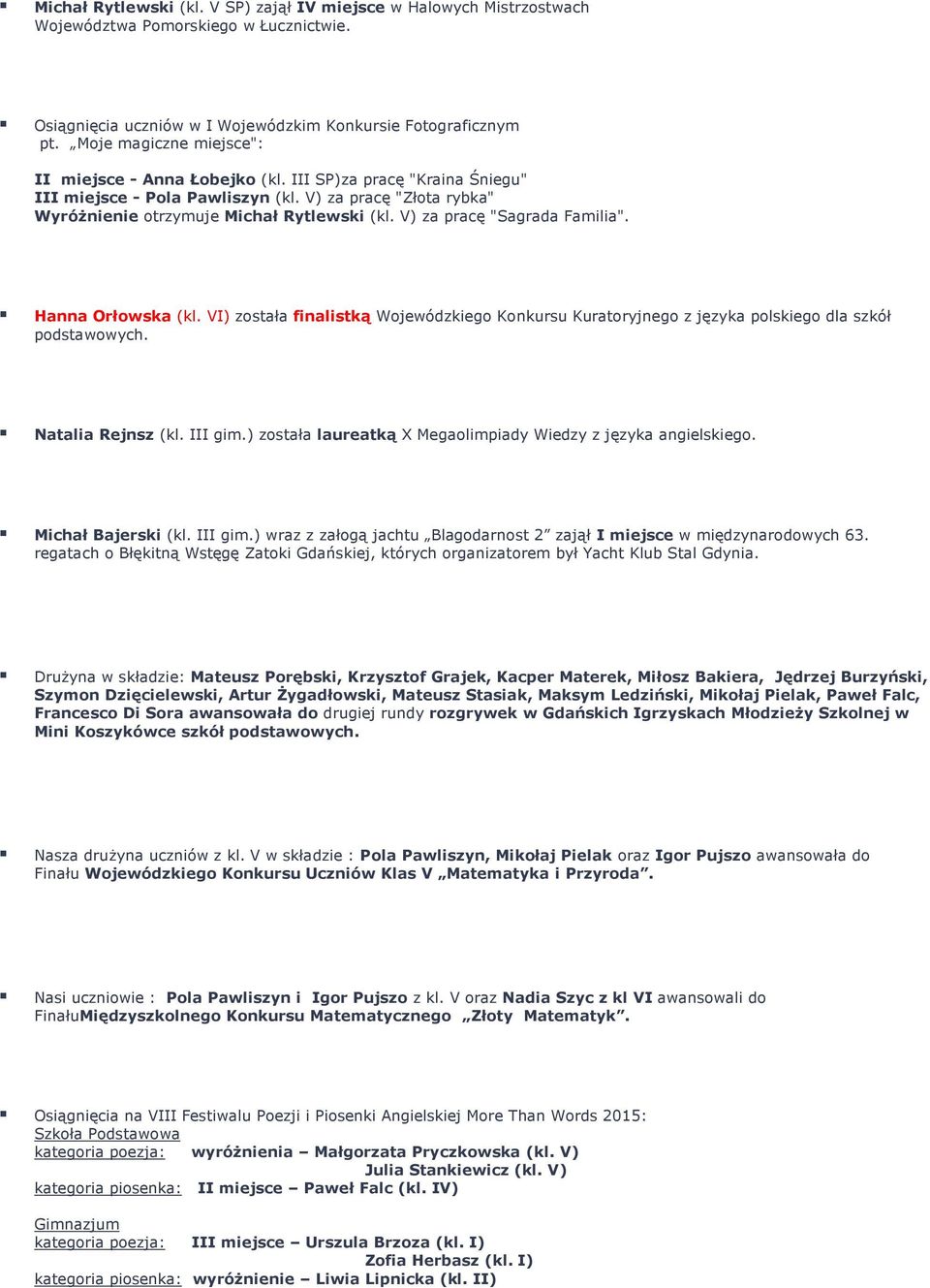 V) za pracę "Sagrada Familia". Hanna Orłowska (kl. VI) została finalistką Wojewódzkiego Konkursu Kuratoryjnego z języka polskiego dla szkół podstawowych. Natalia Rejnsz (kl. III gim.