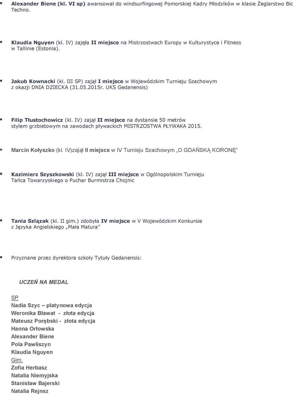 2015r. UKS Gedanensis) Filip Tłustochowicz (kl. IV) zajął II miejsce na dystansie 50 metrów stylem grzbietowym na zawodach pływackich MISTRZOSTWA PŁYWAKA 2015. Marcin Kołyszko (kl.