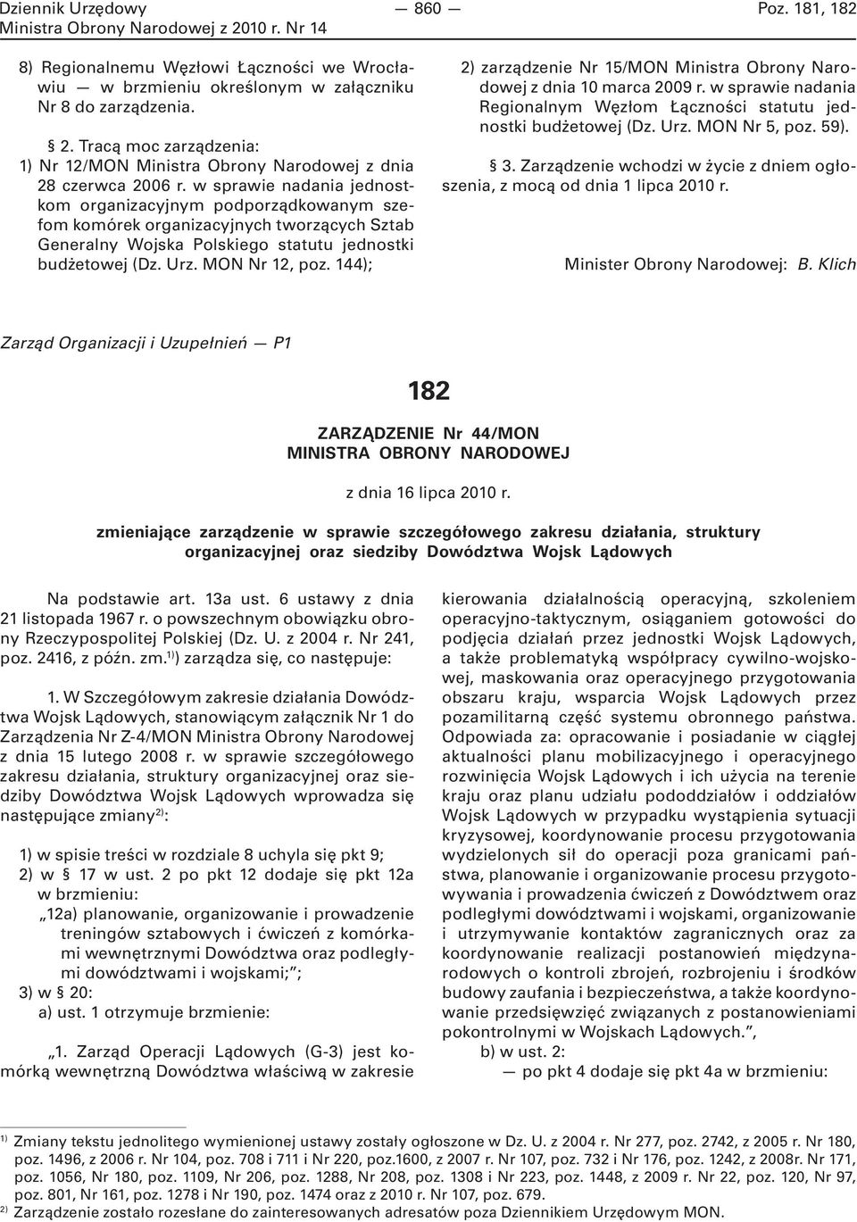 144); 2) zarządzenie Nr 15/MON Ministra Obrony Narodowej z dnia 10 marca 2009 r. w sprawie nadania Regionalnym Węzłom Łączności statutu jednostki budżetowej (Dz. Urz. MON Nr 5, poz. 59). 3.