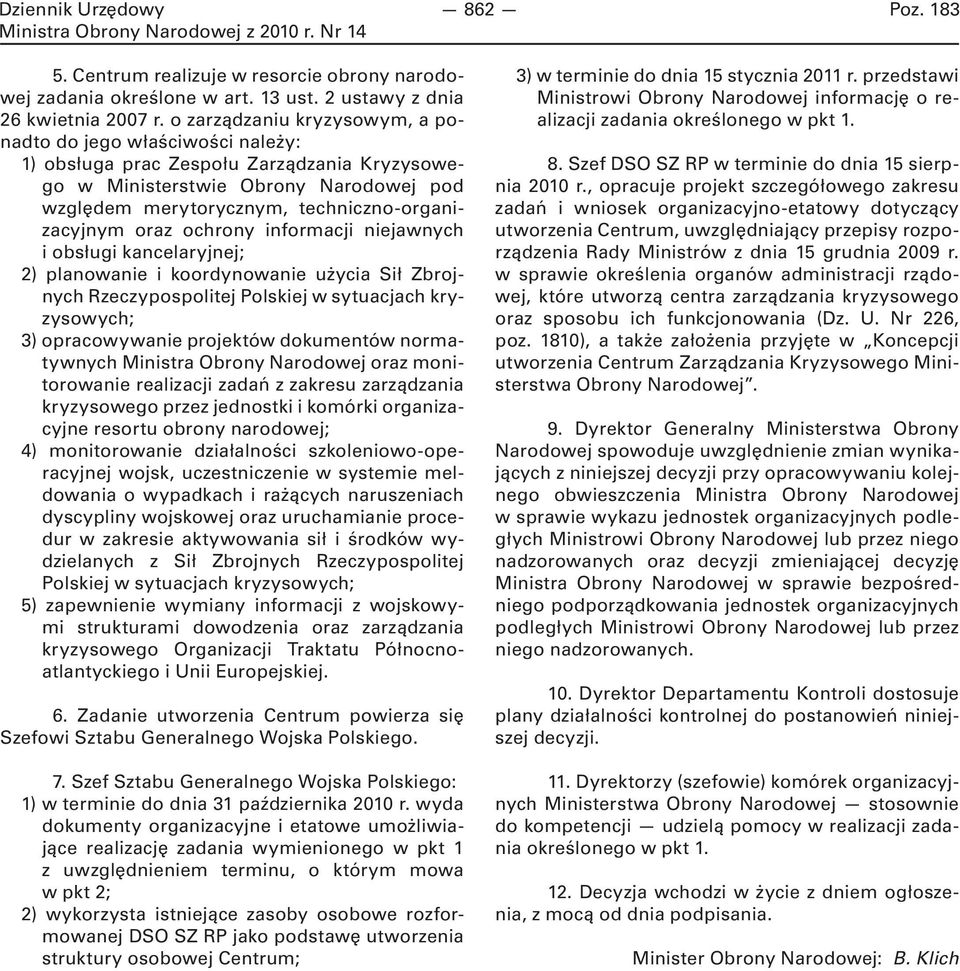 oraz ochrony informacji niejawnych i obsługi kancelaryjnej; 2) planowanie i koordynowanie użycia Sił Zbrojnych Rzeczypospolitej Polskiej w sytuacjach kryzysowych; 3) opracowywanie projektów