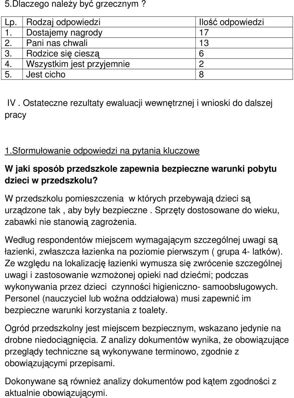 W przedszkolu pomieszczenia w których przebywają dzieci są urządzone tak, aby były bezpieczne. Sprzęty dostosowane do wieku, zabawki nie stanowią zagrożenia.