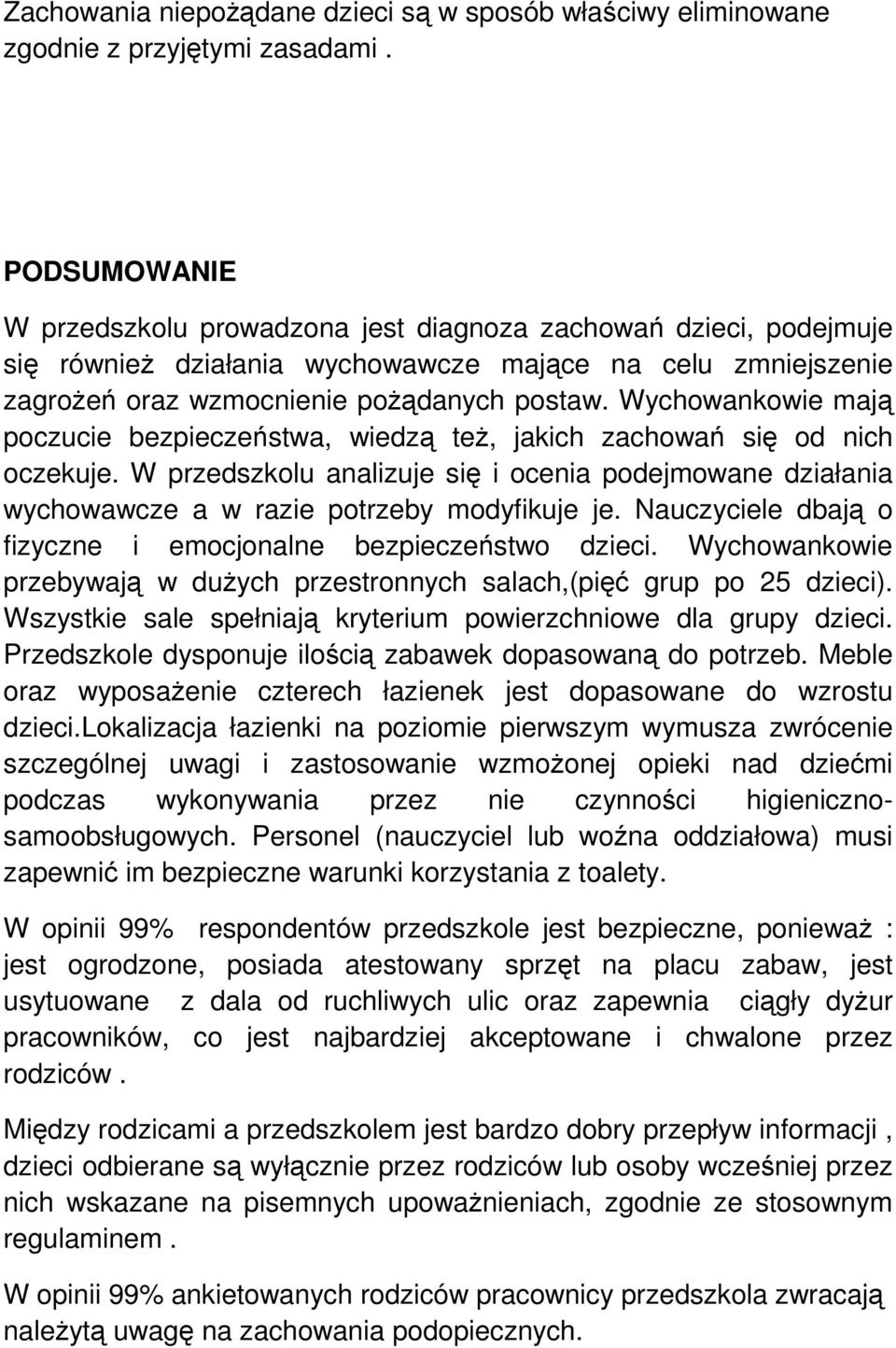 Wychowankowie mają poczucie bezpieczeństwa, wiedzą też, jakich zachowań się od nich oczekuje. W przedszkolu analizuje się i ocenia podejmowane działania wychowawcze a w razie potrzeby modyfikuje je.