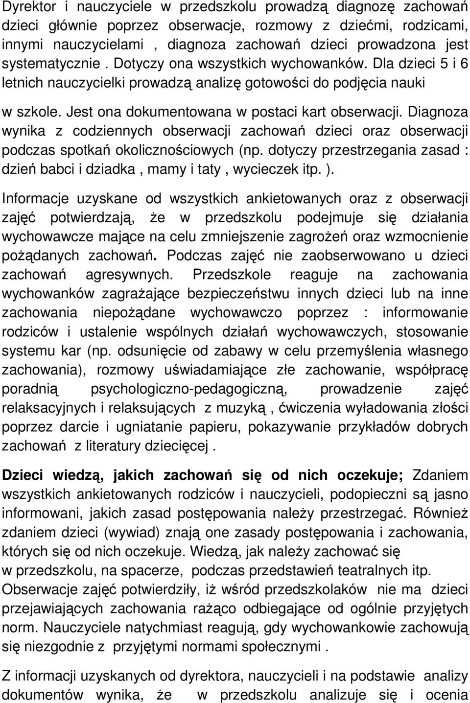 Diagnoza wynika z codziennych obserwacji zachowań dzieci oraz obserwacji podczas spotkań okolicznościowych (np. dotyczy przestrzegania zasad : dzień babci i dziadka, mamy i taty, wycieczek itp. ).