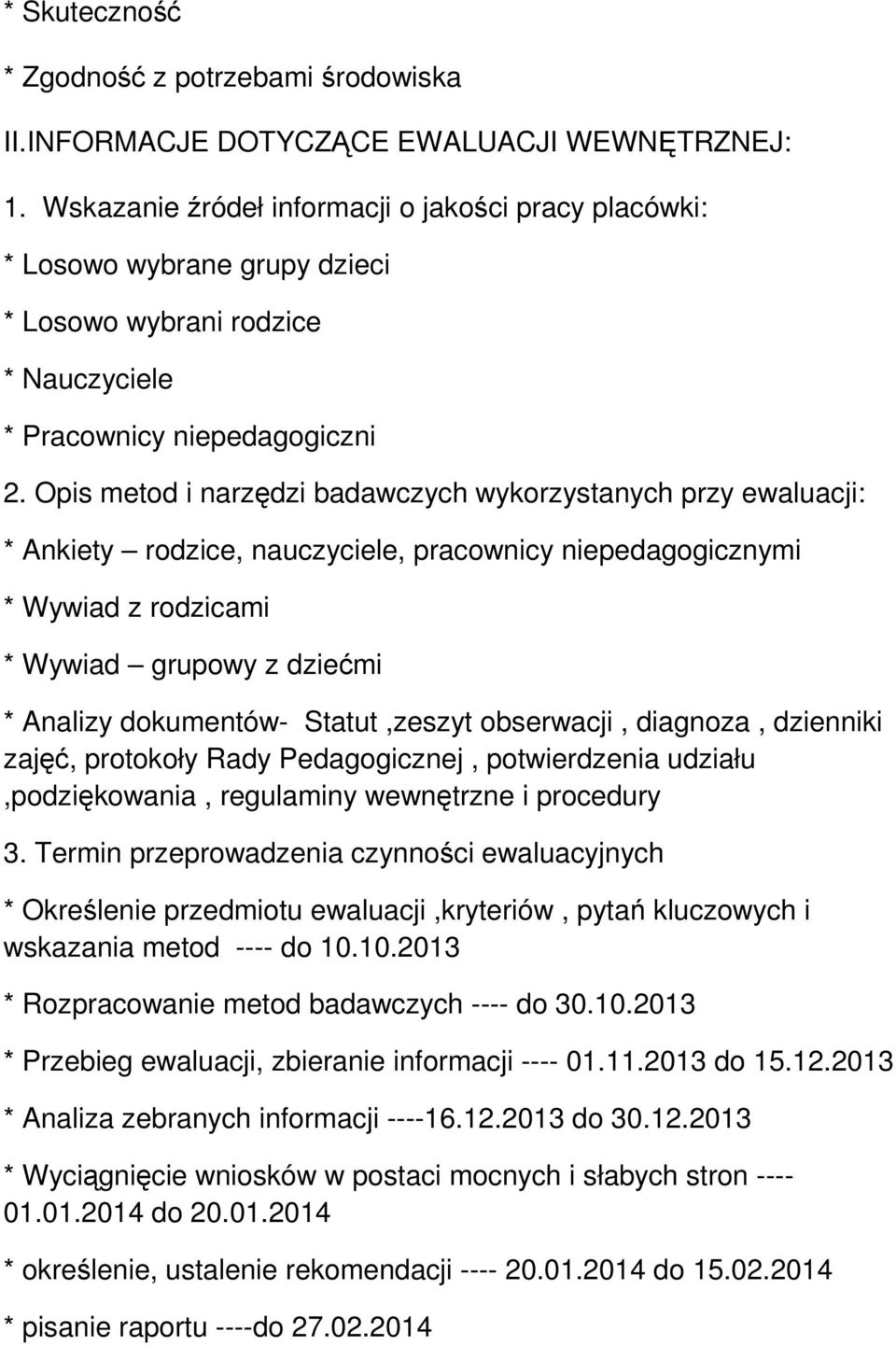 Opis metod i narzędzi badawczych wykorzystanych przy ewaluacji: * Ankiety rodzice, nauczyciele, pracownicy niepedagogicznymi * Wywiad z rodzicami * Wywiad grupowy z dziećmi * Analizy dokumentów-