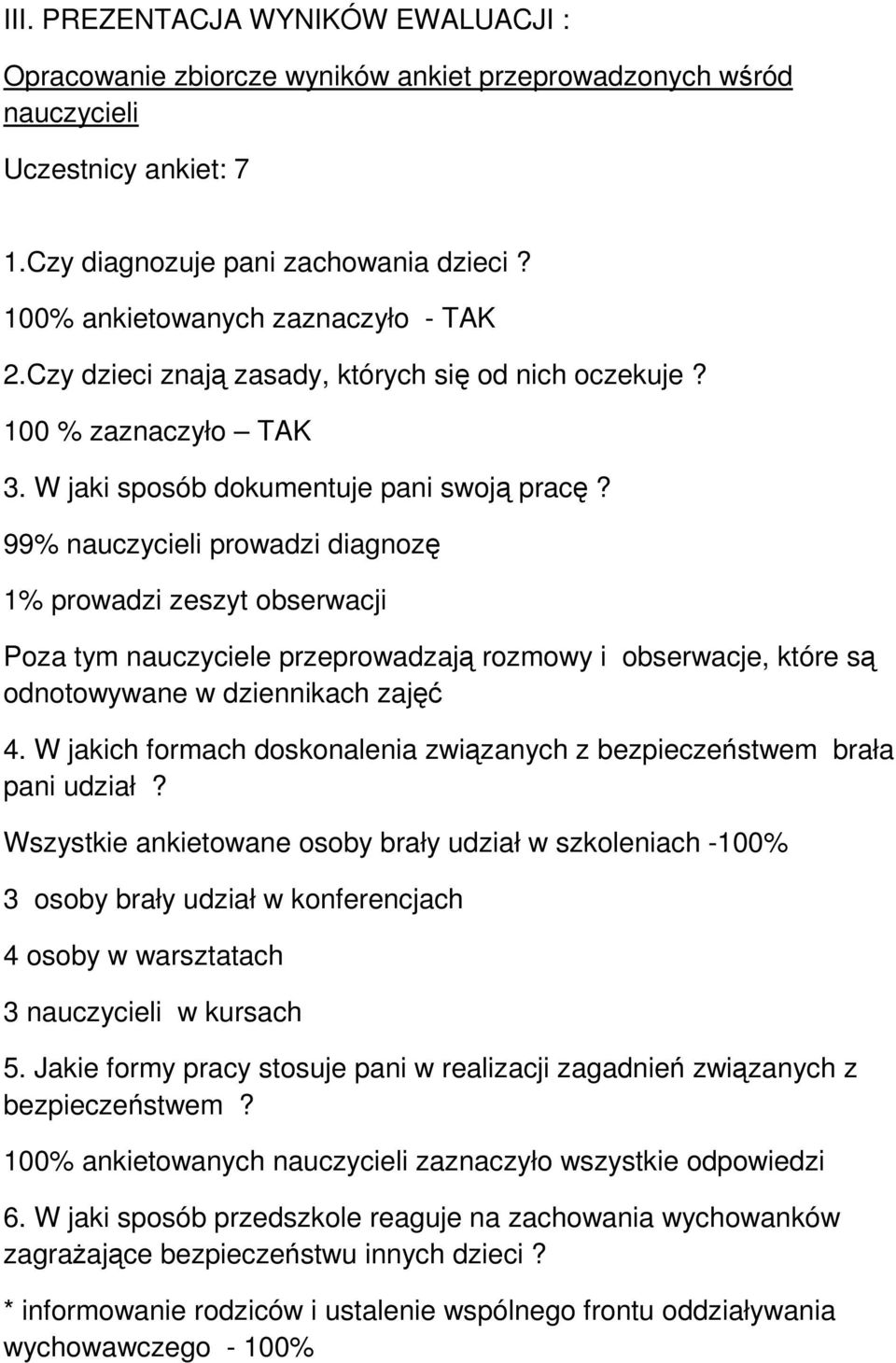 99% nauczycieli prowadzi diagnozę 1% prowadzi zeszyt obserwacji Poza tym nauczyciele przeprowadzają rozmowy i obserwacje, które są odnotowywane w dziennikach zajęć 4.