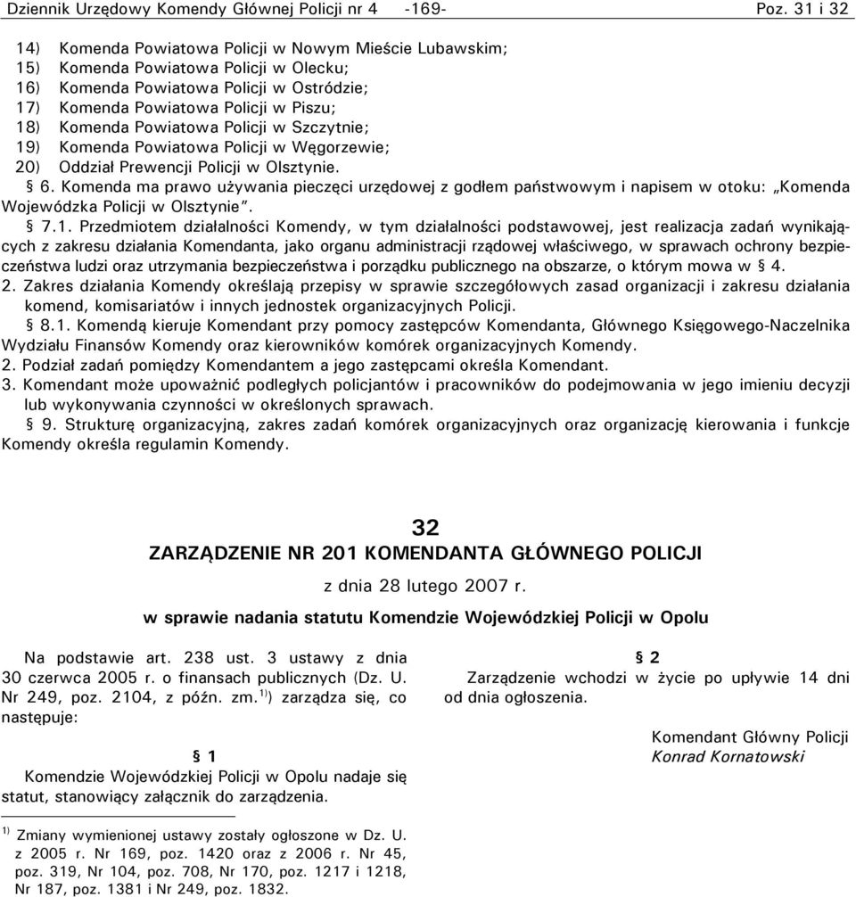 Powiatowa Policji w Szczytnie; 19) Komenda Powiatowa Policji w Węgorzewie; 20) Oddział Prewencji Policji w Olsztynie. 6.