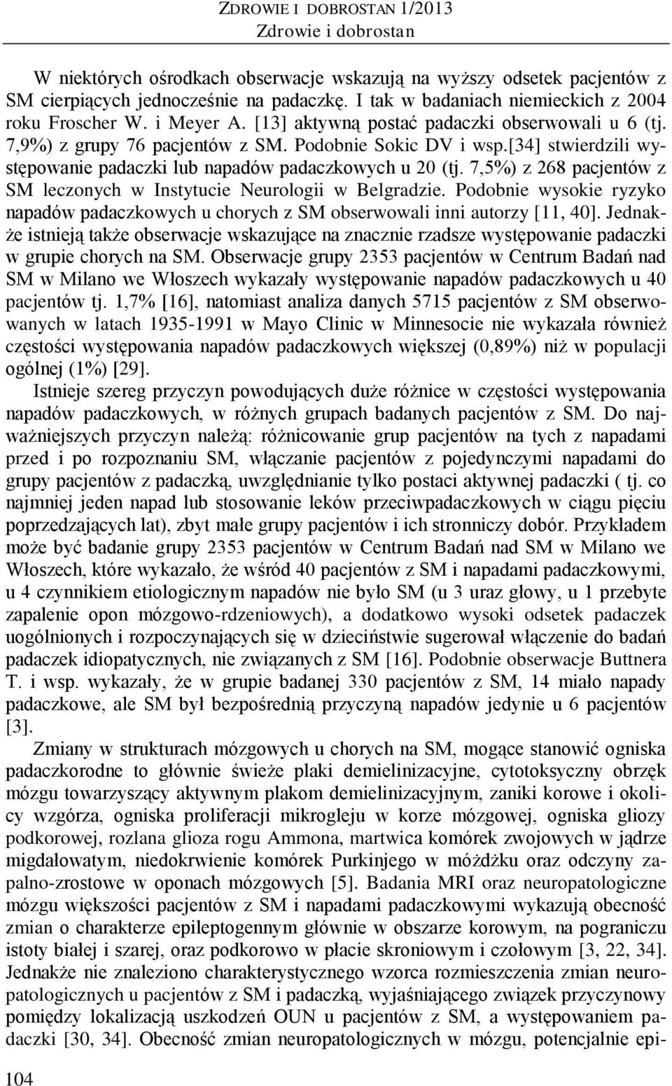 [34] stwierdzili występowanie padaczki lub napadów padaczkowych u 20 (tj. 7,5%) z 268 pacjentów z SM leczonych w Instytucie Neurologii w Belgradzie.