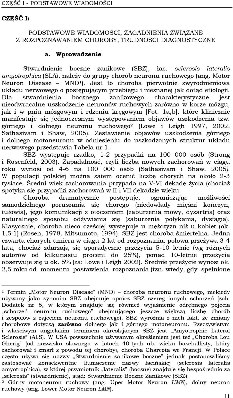 Jest to choroba pierwotnie zwyrodnieniowa układu nerwowego o postępującym przebiegu i nieznanej jak dotąd etiologii.