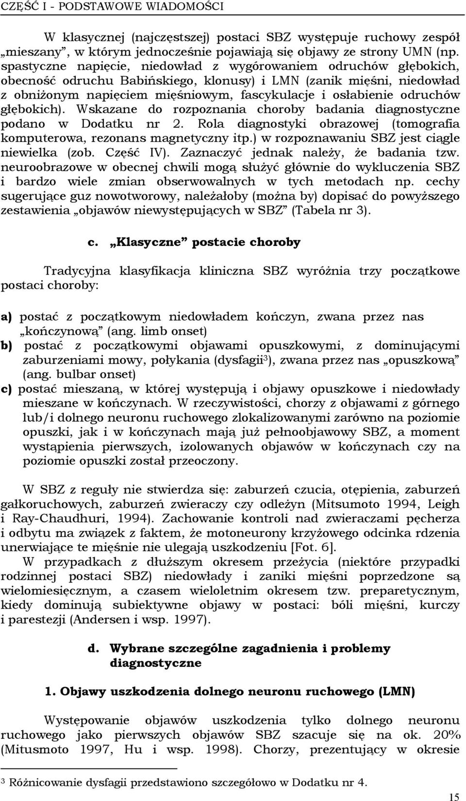 odruchów głębokich). Wskazane do rozpoznania choroby badania diagnostyczne podano w Dodatku nr 2. Rola diagnostyki obrazowej (tomografia komputerowa, rezonans magnetyczny itp.