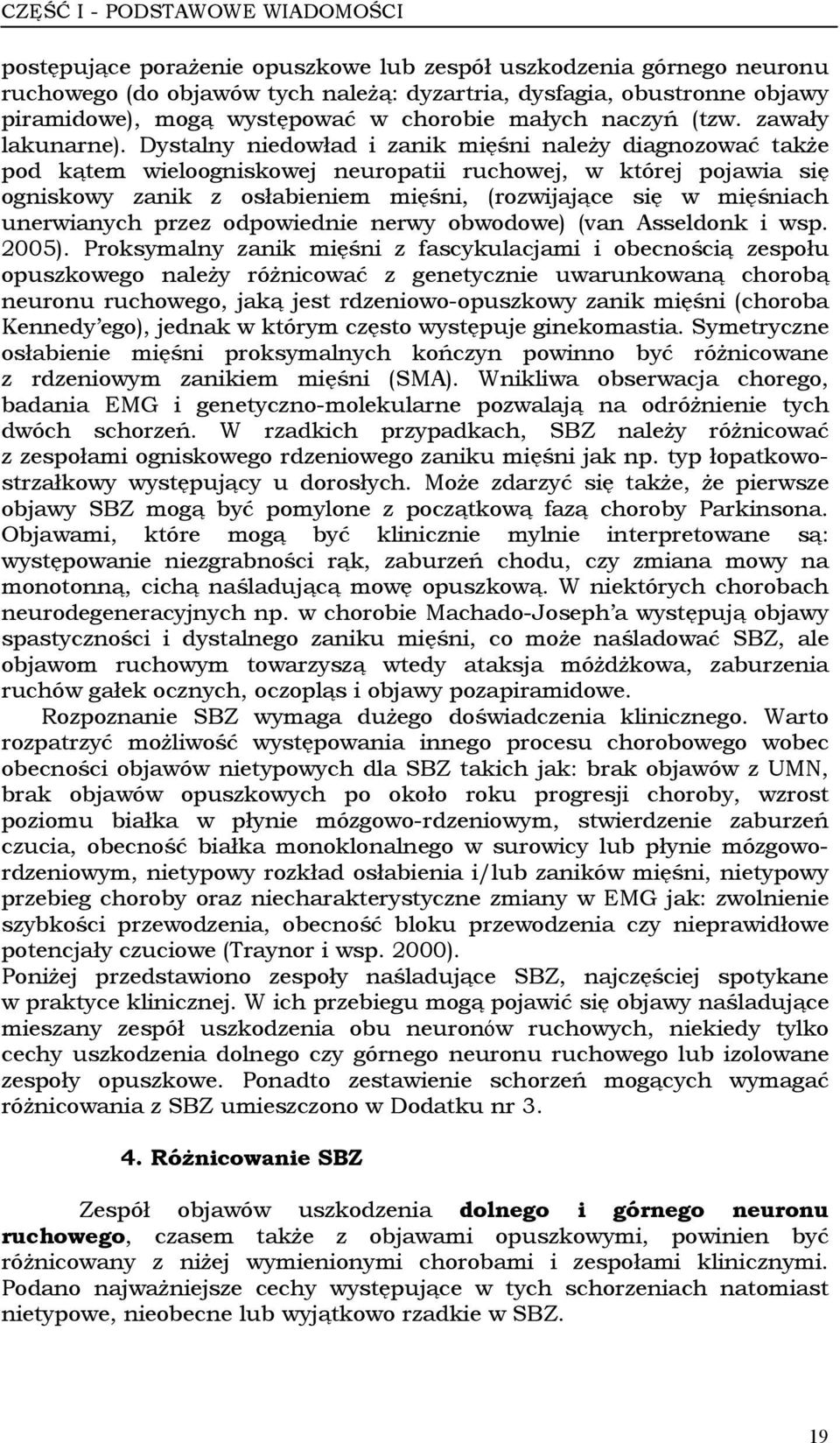 Dystalny niedowład i zanik mięśni należy diagnozować także pod kątem wieloogniskowej neuropatii ruchowej, w której pojawia się ogniskowy zanik z osłabieniem mięśni, (rozwijające się w mięśniach