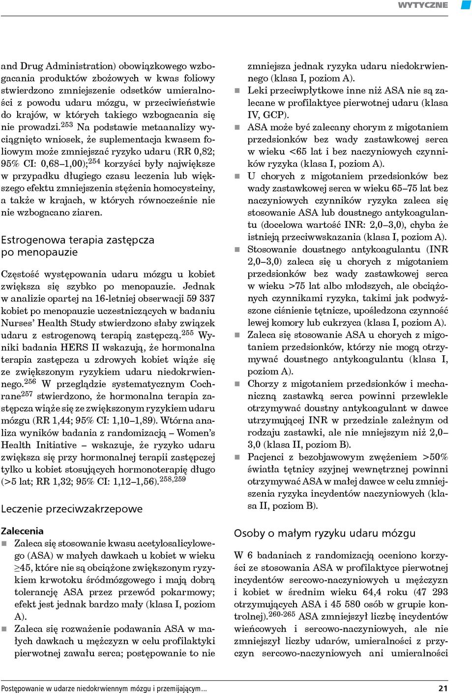 253 Na podstawie metaanalizy wyciągnięto wniosek, że suplementacja kwasem foliowym może zmniejszać ryzyko udaru (RR 0,82; 95% CI: 0,68 1,00); 254 korzyści były największe w przypadku długiego czasu