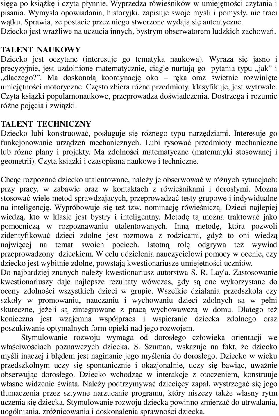 TALENT NAUKOWY Dziecko jest oczytane (interesuje go tematyka naukowa). Wyraża się jasno i precyzyjnie, jest uzdolnione matematycznie, ciągle nurtują go pytania typu jak i dlaczego?