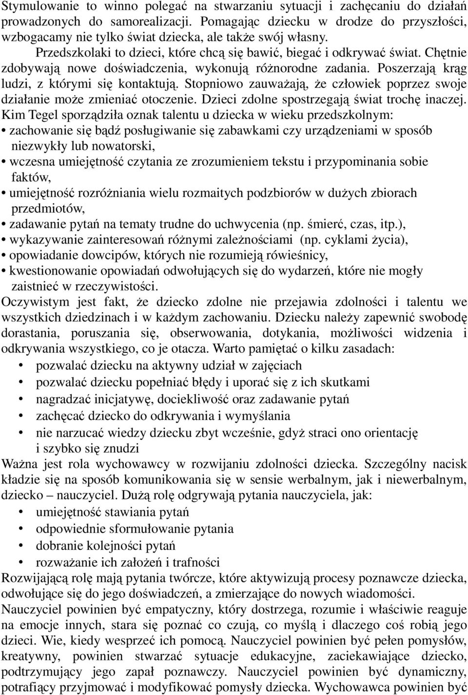 Chętnie zdobywają nowe doświadczenia, wykonują różnorodne zadania. Poszerzają krąg ludzi, z którymi się kontaktują. Stopniowo zauważają, że człowiek poprzez swoje działanie może zmieniać otoczenie.