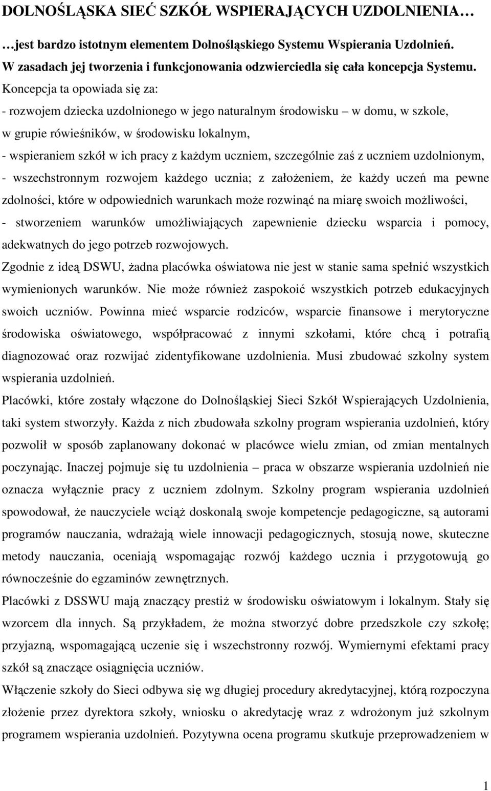 Koncepcja ta opowiada się za: - rozwojem dziecka uzdolnionego w jego naturalnym środowisku w domu, w szkole, w grupie rówieśników, w środowisku lokalnym, - wspieraniem szkół w ich pracy z kaŝdym