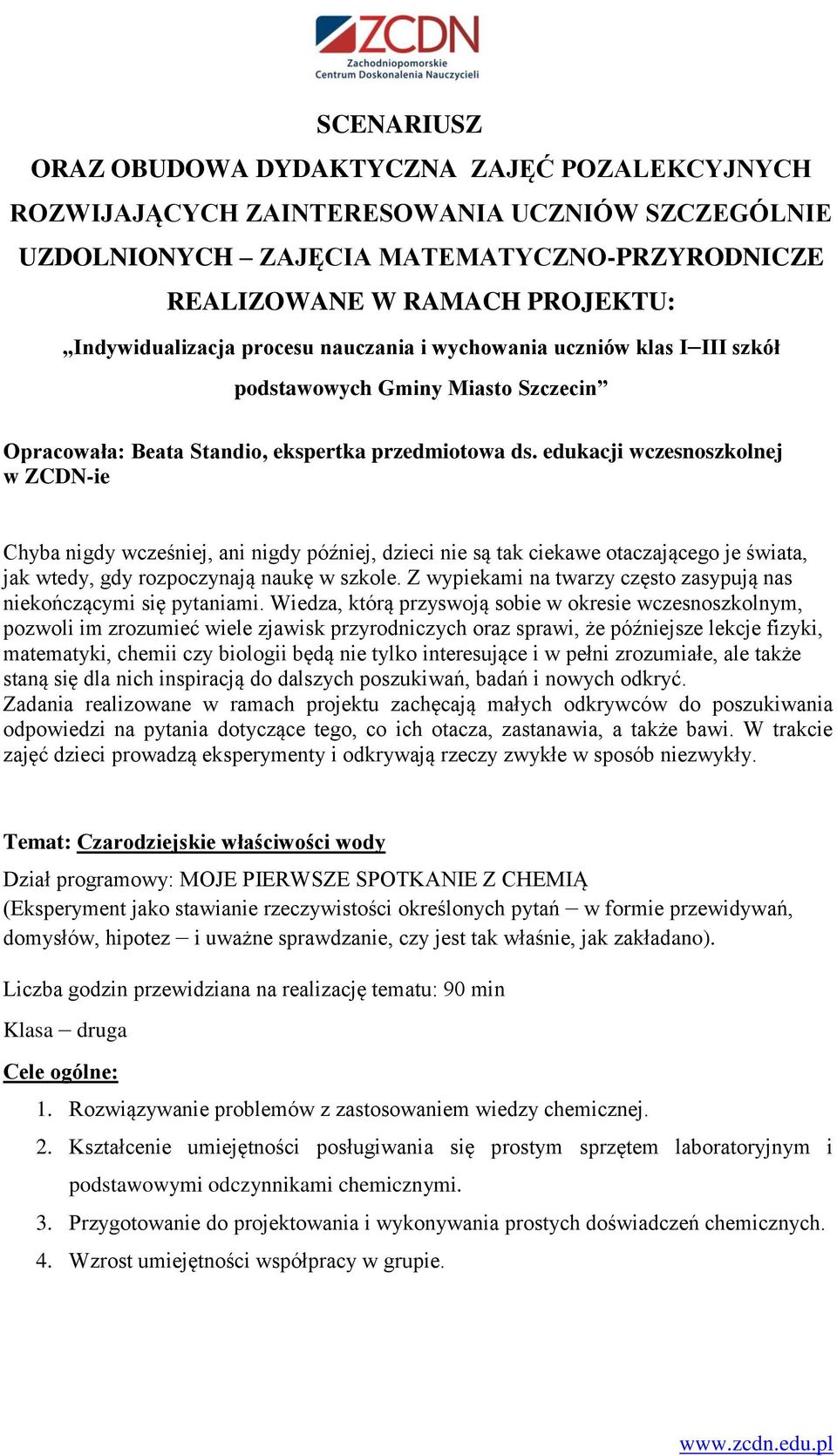 edukacji wczesnoszkolnej w ZCDN-ie Chyba nigdy wcześniej, ani nigdy później, dzieci nie są tak ciekawe otaczającego je świata, jak wtedy, gdy rozpoczynają naukę w szkole.