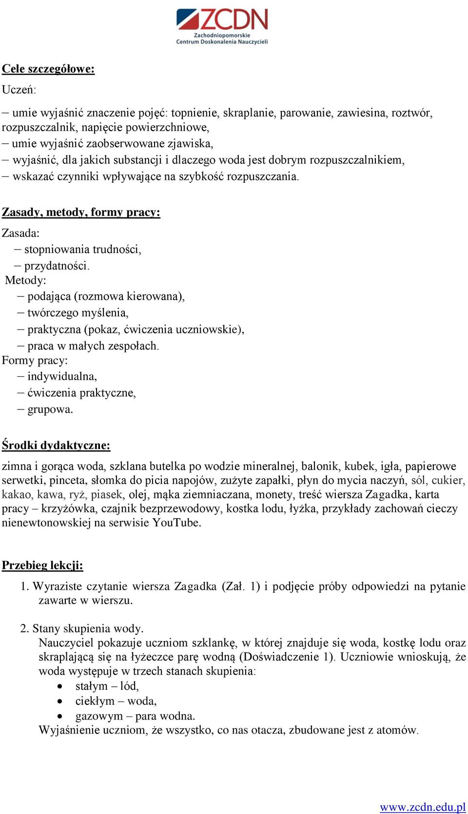 Metody: podająca (rozmowa kierowana), twórczego myślenia, praktyczna (pokaz, ćwiczenia uczniowskie), praca w małych zespołach. Formy pracy: indywidualna, ćwiczenia praktyczne, grupowa.