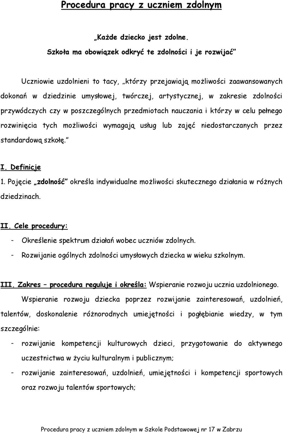 zdolności przywódczych czy w poszczególnych przedmiotach nauczania i którzy w celu pełnego rozwinięcia tych moŝliwości wymagają usług lub zajęć niedostarczanych przez standardową szkołę. I.