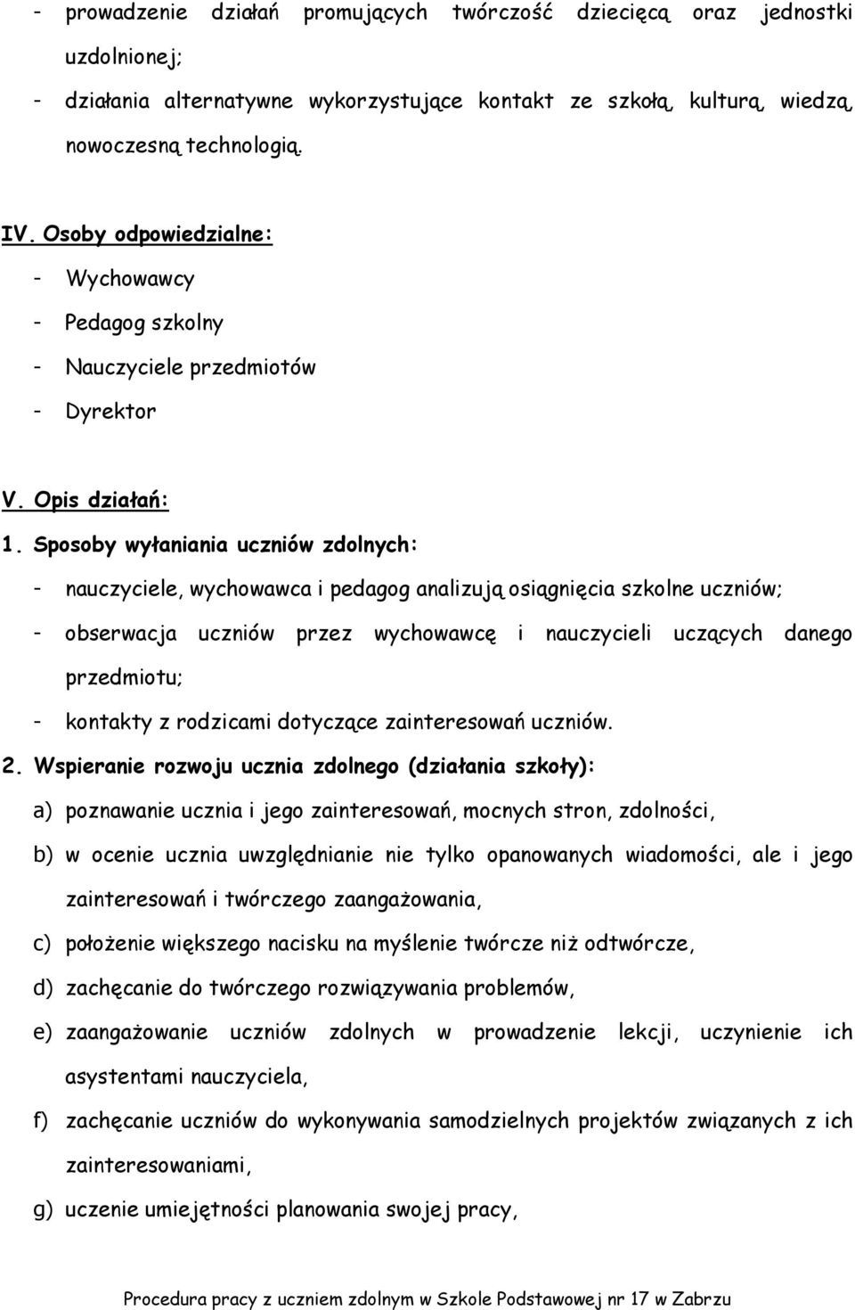 Sposoby wyłaniania uczniów zdolnych: - nauczyciele, wychowawca i pedagog analizują osiągnięcia szkolne uczniów; - obserwacja uczniów przez wychowawcę i nauczycieli uczących danego przedmiotu; -