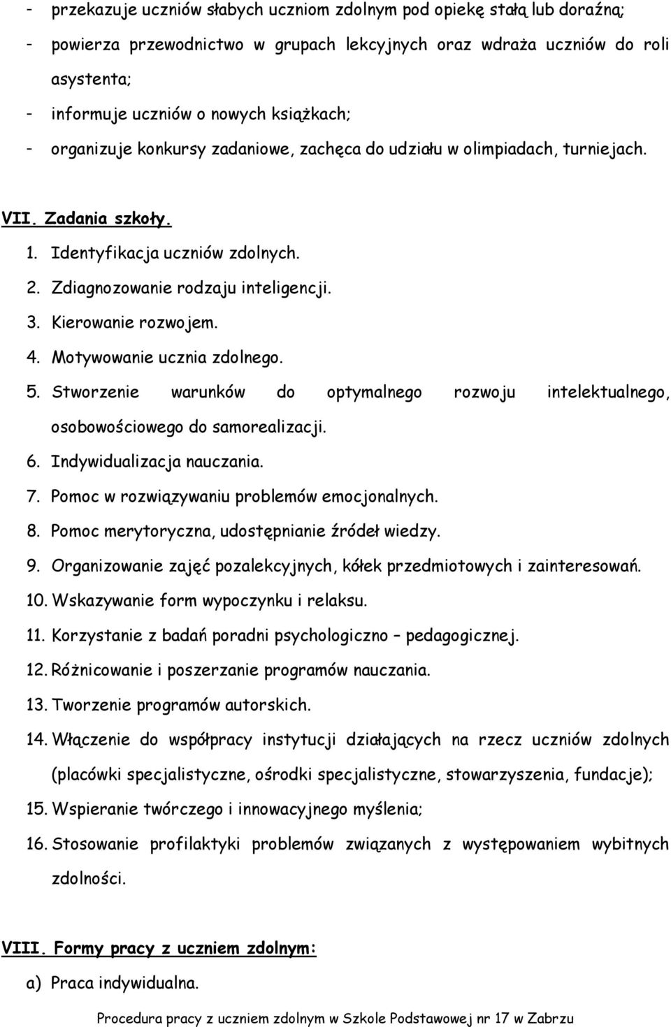 4. Motywowanie ucznia zdolnego. 5. Stworzenie warunków do optymalnego rozwoju intelektualnego, osobowościowego do samorealizacji. 6. Indywidualizacja nauczania. 7.